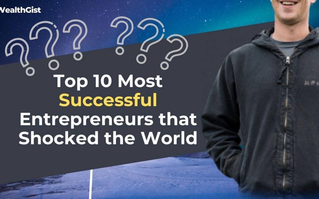 Top 10 Most Successful Entrepreneurs that Shocked the World