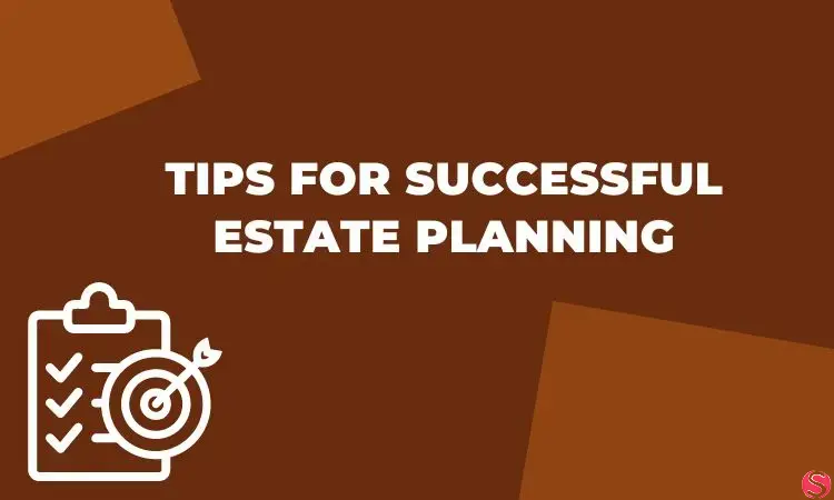 7 Tips for Successful Estate Planning in 2023